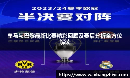 皇马与巴黎最新比赛精彩回顾及赛后分析全方位解读