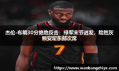 杰伦-布朗30分绝地反击：绿军末节迸发，险胜灰熊安定东部次席