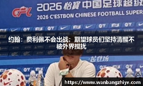 约翰：费利佩不会出战；期望球员们坚持清醒不被外界搅扰